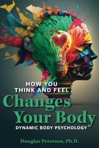 How You Think And Feel Changes your Body: Dynamic Body Psychology