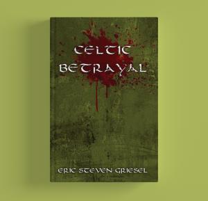 Eric Steven Griesel’s ‘Celtic Betrayal,’ Shares the Complex Dynamics of Power & Family in his New Book Debut