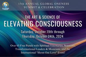 The 15th Annual Free Global Oneness Summit 2024: The Art & Science of Elevating Consciousness