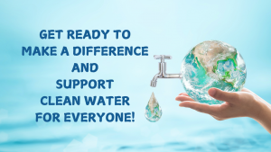 Get ready to  make a difference  and  support  clean water  for everyone!