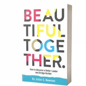 Beautiful Together: How to Become a Better Leader & Bridge Builder, by Julian S. Newman