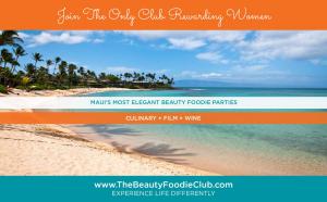 Men, Women Love to Party in Maui...Join The Club to Gift Them Our Fun Beauty Foodie Trips