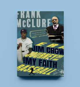 Frank McClure’s ‘Baseball and My Faith Journey in the Jim Crow Era,’ Where One’s Weakness is a Workroom for God’s Grace