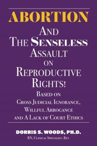 “Abortion and the Senseless Assault on Reproductive Rights” by Dorris Woods