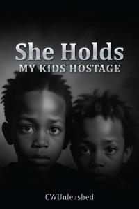 CW Unleashed’s New Novel ‘She Holds My Kids Hostage’ Explores the Heart-Wrenching Impact of Parental Alienation