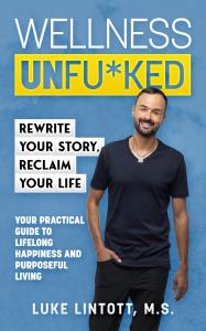 Book cover of Wellness Unfuked: Rewrite Your Story, Reclaim Your Life* by Luke Lintott, M.S., featuring a smiling man in a navy shirt against a light blue background. The title is bold, with 'Unfu*ked' highlighted in yellow. The book is described as a pra