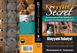 Omar Khayyam’s Secret: Hermeneutics of the Robaiyat in Quantum Sociological Imagination: Book 9: Khayyami Robaiyat: Part 2 of 3: Quatrains 339-685: Songs of Hope Addressing the Question “What Is Happiness?”