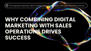 Why Combining Digital Marketing with Sales Operations Drives Success