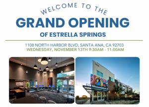 Welcome to the Grand Opening of Estrella Springs; 1108 North Harbor Blvd, Santa Ana, CA 92703; Wednesday, November 13th 9:30am-11:00am