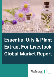 Essential Oils & Plant Extract For Livestock Market 2024