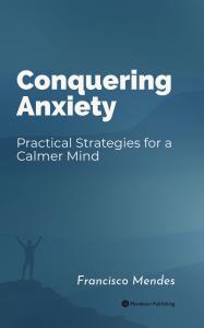 Discover proven strategies to stop anxiety, manage stress, and build confidence. Get Francisco Mendes’s guide to reclaiming peace of mind today!