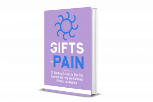 The Gifts of Pain Book Series - Volume 3 - "The Gifts of Pain: 31 Uplifting Stories to Give You Comfort and Help You Cultivate Wisdom in Adversity”