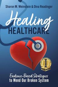 "Healing Healthcare: Evidence-Based Strategies to Mend Our Broken System" by Sharon M. Weinstein and Dina Readinger