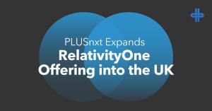 PLUSnxt Expands RelativityOne Offering into UK