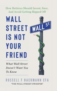 Wall Street Is Not Your Friend: How Retirees Should Invest, Save, and Avoid Getting Ripped Off
