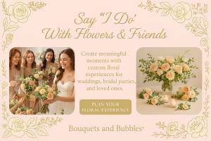 Wedding floral workshop graphic: headline “Say ‘I Do’ With Flowers & Friends.” Bridesmaids and bride craft blush-rose bouquets; adjacent photo shows finished centerpieces with candles. Gold button reads “Plan Your Floral Experience.” Bouquets and Bubbles®