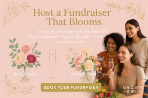 Bouquets and Bubbles® fundraiser graphic: headline “Host a Fundraiser That Blooms.” Diverse women craft pastel rose bouquets beside champagne. Illustrations show vases labeled “Donation” and “Taken Home.” Gold button urges viewers to “Book Your Fundraiser