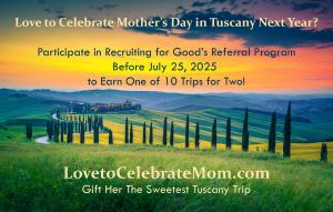 Love to Celebrate Mom and Earn Her The Sweetest Trip in 2026 Celebrate Mother's Day in Tuscany Participate in Recruiting for Good's referral program www.LovetoCelebrateMom.com
