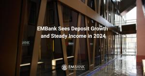 EMBank Sees Deposit Growth and Steady Income in 2024