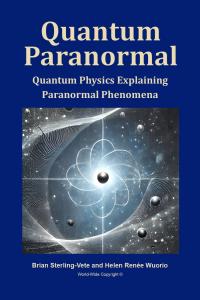 Quantum Paranormal - Quantum Physics Explaining Paranormal Phenomena