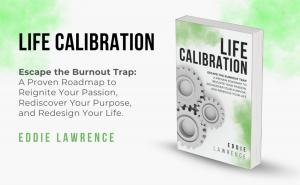 Life Calibration: Escape The Burnout Trap A Proven Roadmap To Reignite Your Passion, Rediscover Your Purpose, And Redesign Your Life