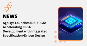 Agnisys Launches IDS-FPGA: Accelerating FPGA Development with Integrated Specification-Driven Design
