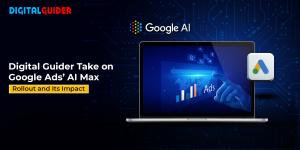 Digital Guider Take on Google Ads AI Max Rollout and Its Impact