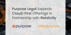 Purpose’s expertise in RelativityOne helps clients scale and future-proof legal operations