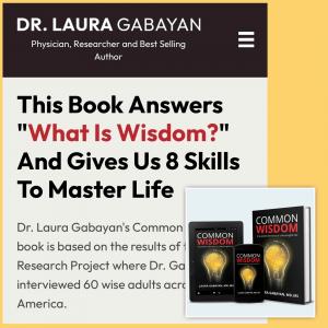 To learn more and live a more meaningful life, Dr. Laura Gabayan encourages everyone to take the new Wisdom IQ Test and read the “Common Wisdom” book that is filled with real-life examples about everyday people who are wise.