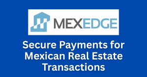 MexEdge Secure Payments for Mexican Real Estate Transactions