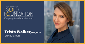 Navy rectangle with a gold border. Within it, a headshot of Trista Walker and the words "Trista Walker, MPS, CCXP, Board Chair" with the Gold logo: The Arnold P. Gold Foundation, with the words under it "Keeping Healthcare Human"