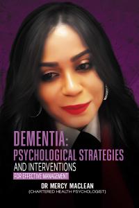 Dr Mercy Maclean - Chartered Health Psychologist, has unveiled a ground-breaking book- Dementia: Psychological Strategies and Interventions for Effective Management