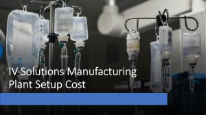 IV Solutions Manufacturing Plant Cost 2025