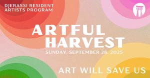 Event Graphic - 2025 Artful Harvest: Art Will Save Us! On Sunday September 28 at Djerassi Resident Artists Program