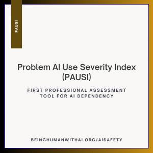 First Professional Assessment Tool for AI and ChatGPT Dependency and Addiction - Problem AI Use Severity Index (PAUSI) - beinghumanwithai.org/aisafety