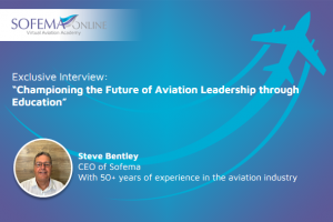 omotional graphic for an exclusive interview with Steve Bentley, CEO of Sofema, titled “Championing the Future of Aviation Leadership through Education.” The image features the Sofema Online logo, an airplane graphic, and a photo of Steve Bentley, noting 