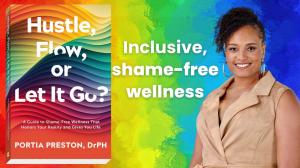 Dr. Portia Preston will be a featured speaker at 2 September events about inclusive, shame-free wellness tips in her new book, “Hustle, Flow, or Let It Go?”.