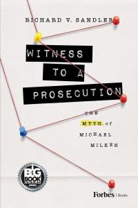 FORBES Books' "Witness to a Prosecution: The Myth of Michael Milken" by Richard V. Sandler