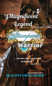 The Magnificent Legend of the Steampunk Warrior by M. Scott Smallwood
