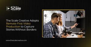 The Scale Creative Adopts Remote-First Video Production