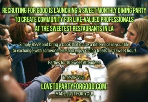 Love to Dine and Party for Good Too? Recruiting for Good created a monthly 1 hour social dining party made just for you www.SocialDiningParty.com At The Sweetest Restaurants