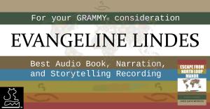 FYC ad on a multi-color background with text announcing Evangeline Lindes for consideration in the category of Best Audio Book, Narration, and Storytelling Recording. The cover of Escape From North Loop Manor is in the corner with the logo of Abdicatoos M