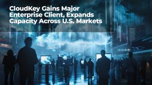 CloudKey Gains Major Enterprise Client, Expands Capacity Across U.S. Markets