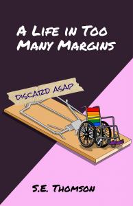 The cover of A Life in Too Many Margins by S. E. Thomson featured a rainbow wheelchair set in a mousetrap. The background is purple and pink and the title is prominent in white.