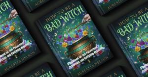 Book cover of How to Be a Bad Witch by Aurealia Nelson. The artwork features a glowing cauldron filled with vibrant flowers and swirling magic, surrounded by stars, moons, and celestial symbols. A hand stirs the cauldron with a branch, evoking empowerment