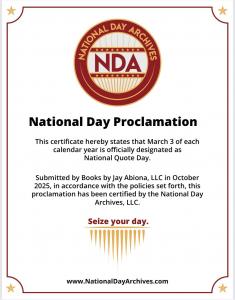 This certificate hereby states that March 3 of each calendar year is officially designated as National Quote Day, which was submitted by Books by Jay Abiona, LLC in October 2025.