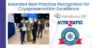 Hanabusa IVF Awarded Best Practice Recognition for Cryopreservation Excellence by Kitazato IVF