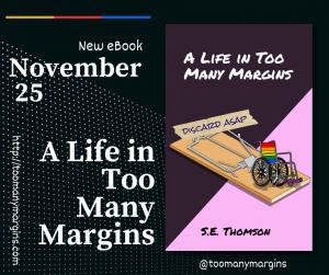 Advertisement for A Life in Too Many Margins that reads New eBook A Life in Too Many Margins. The cover features a rainbow wheelchair in a mousetrap.