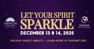 Purple background with gold glittering text reading “Let Your Spirit Sparkle — December 13 & 14, 2025.” Includes Orpheum Theatre and Phoenix Gay Men’s Chorus logos with the tagline “Holiday Magic Awaits — Learn More at PHXGMC.org.”