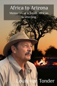 Africa to Arizona - Memories of a South African Scatterling, by Louis van Tonder